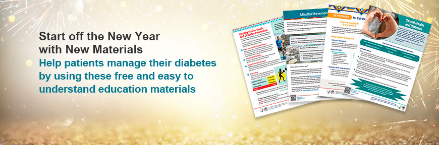 Start off the New Year with New Materials - Help patients manage their diabetes by using these free and easy to understand education materials