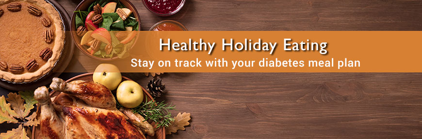 Healthy Holiday Eating - Stay on track with your diabetes meal plan