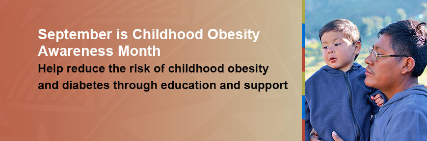 September is Childhood Obesity Awareness Month - Help reduce the risk of childhood obesity and diabetes through education and support