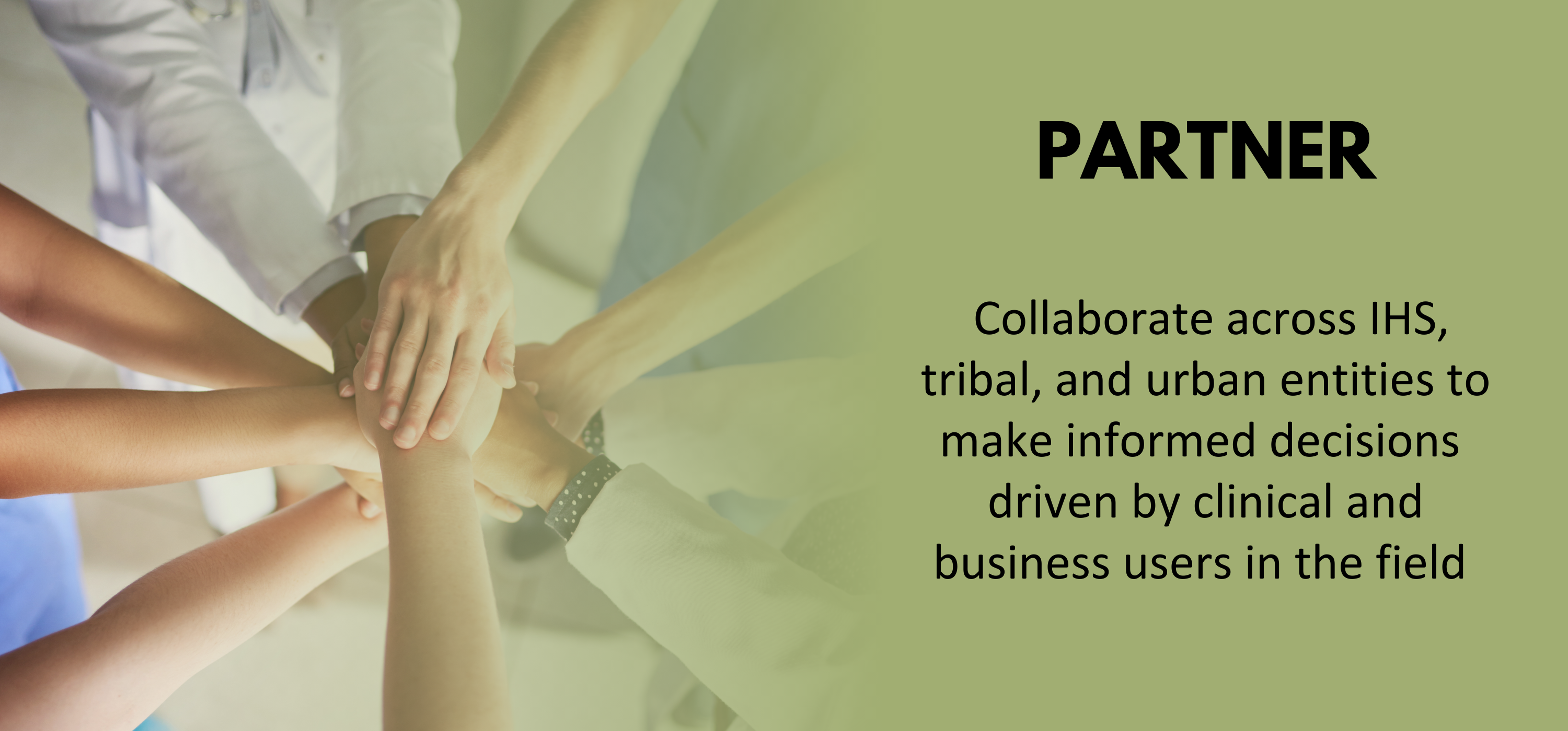 Partner: Collaborate across IHS/tribal/urban (I/T/U) entities to make informed decisions driven by clinical and business users in the field 