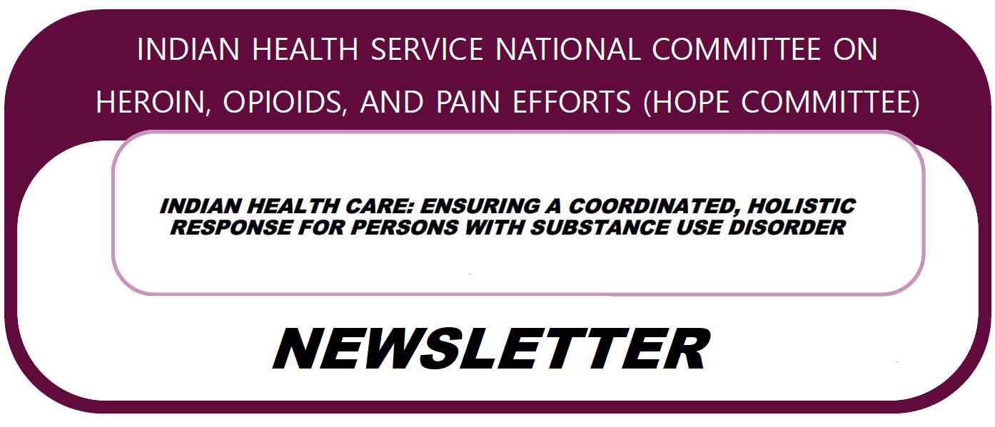 IHS HOPE Committee Newsletter. Indian Health Care: Ensuring a coordiated, holistic response for persons with substance use disorder.