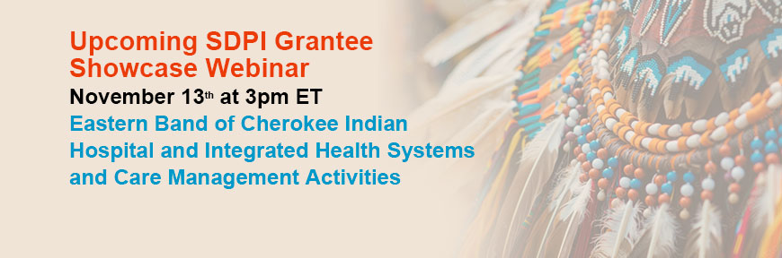 Upcoming SDPI Grantee Showcase Webinar - Eastern Band of Cherokee Indian Hospital and Integrated Health Systems and Care Management Activities